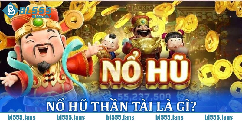 Nổ Hũ Thần Tài Là Gì?