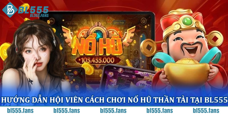 Hướng Dẫn Hội Viên Cách Chơi Nổ Hũ Thần Tài Tại BL555